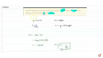 "Find the equation of a line making an angle of `150^0\ ` with the x-axis and cutting off an