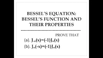 BESSEL’S EQUATION: BESSEL’S FUNCTION AND THEIR PROPERTIES//J-n(x)=(-1)Jn(x)//Jn(-x)=(-1)Jn(x)